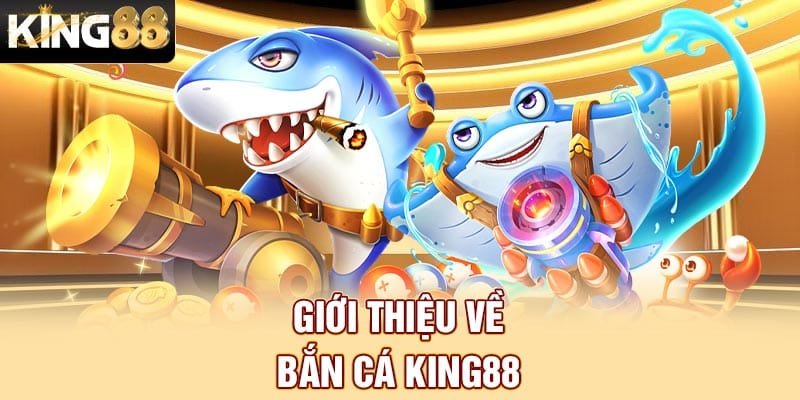 Giới thiệu về bắn cá King88