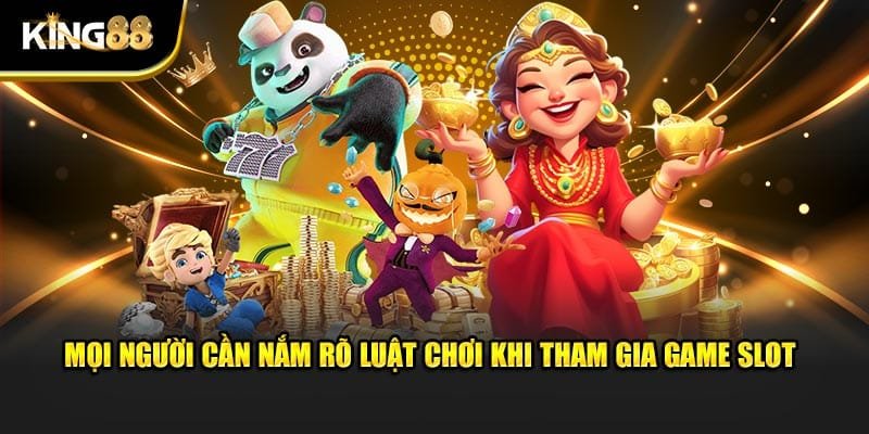 Mọi người cần nắm rõ luật chơi khi tham gia game slot