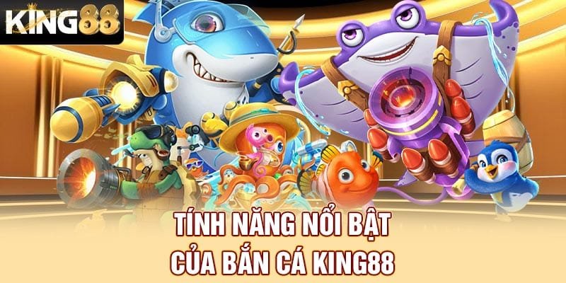 Tính năng nổi bật trong bắn cá King88