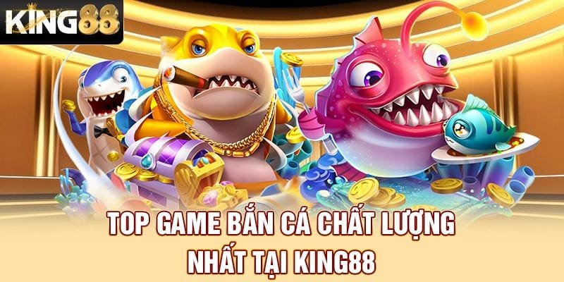 Top game bắn cá chất lượng