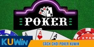 Cách Chơi Poker Kuwin